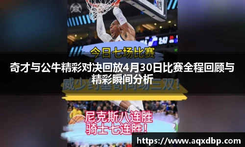 奇才与公牛精彩对决回放4月30日比赛全程回顾与精彩瞬间分析